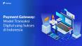 Payment Gateway: Model Transaksi Digital yang Sukses di Indonesia